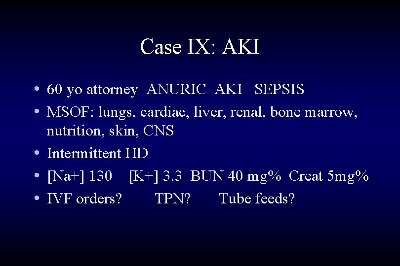 Case IX: AKI • 60 yo attorney ANURIC AKI SEPSIS • MSOF: lungs, cardiac,