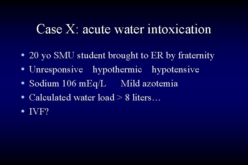 Case X: acute water intoxication • • • 20 yo SMU student brought to