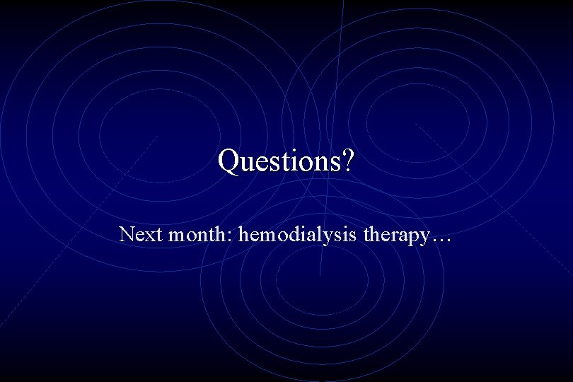 Questions? Next month: hemodialysis therapy… 