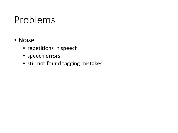 Problems • Noise • repetitions in speech • speech errors • still not found