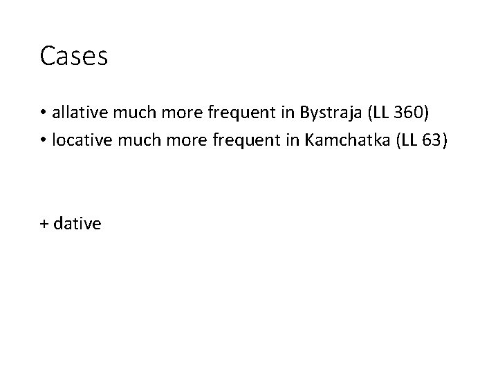 Cases • allative much more frequent in Bystraja (LL 360) • locative much more