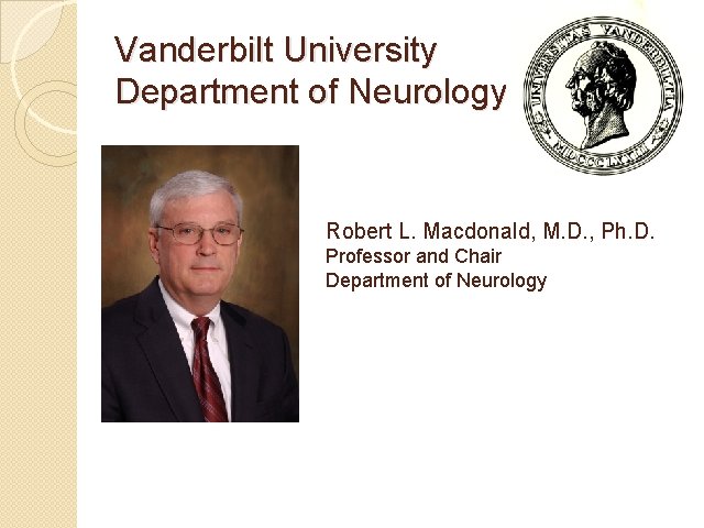 Vanderbilt University Department of Neurology Robert L. Macdonald, M. D. , Ph. D. Professor