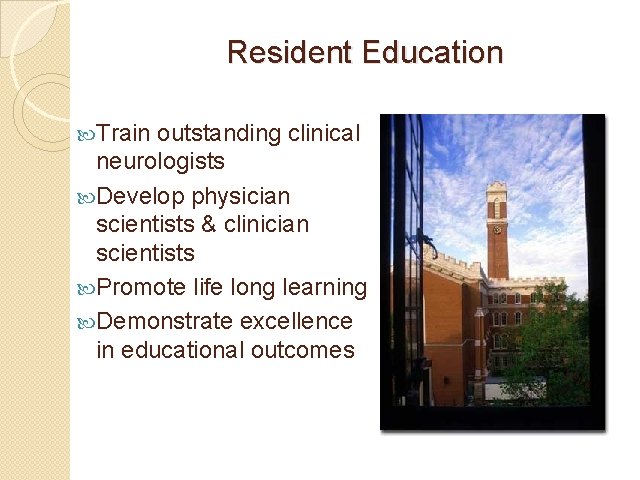 Resident Education Train outstanding clinical neurologists Develop physician scientists & clinician scientists Promote life