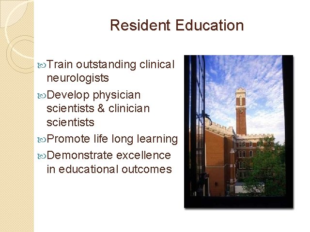 Resident Education Train outstanding clinical neurologists Develop physician scientists & clinician scientists Promote life Resident Education Train outstanding clinical neurologists Develop physician scientists & clinician scientists Promote life