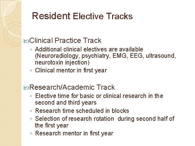 Resident Elective Tracks Clinical Practice Track ◦ Additional clinical electives are available (Neuroradiology, psychiatry,