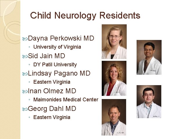 Child Neurology Residents Dayna Perkowski MD ◦ University of Virginia Sid Jain MD ◦