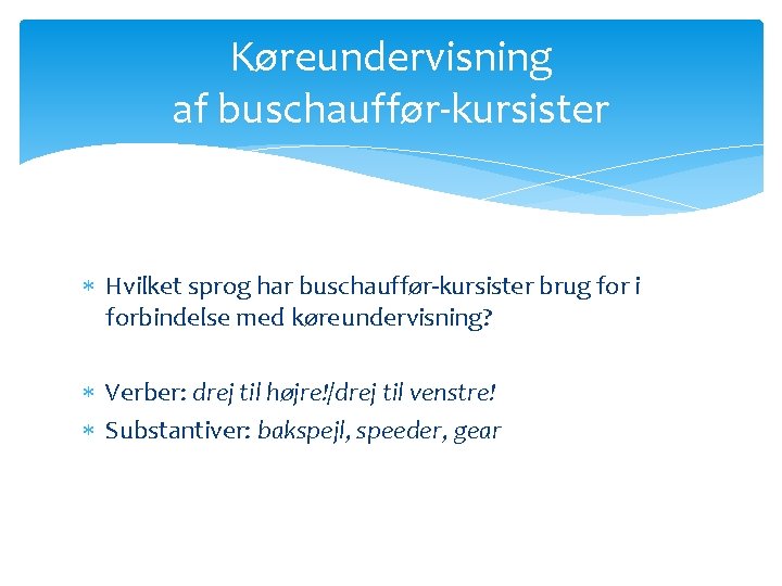 Køreundervisning af buschauffør-kursister Hvilket sprog har buschauffør-kursister brug for i forbindelse med køreundervisning? Verber: Køreundervisning af buschauffør-kursister Hvilket sprog har buschauffør-kursister brug for i forbindelse med køreundervisning? Verber: