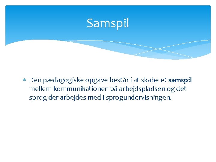 Samspil Den pædagogiske opgave består i at skabe et samspil mellem kommunikationen på arbejdspladsen Samspil Den pædagogiske opgave består i at skabe et samspil mellem kommunikationen på arbejdspladsen