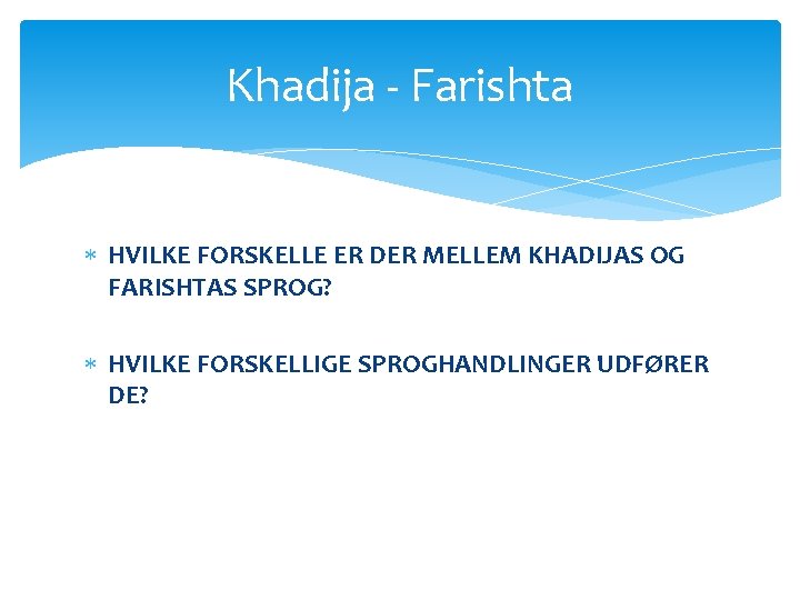 Khadija - Farishta HVILKE FORSKELLE ER DER MELLEM KHADIJAS OG FARISHTAS SPROG? HVILKE FORSKELLIGE