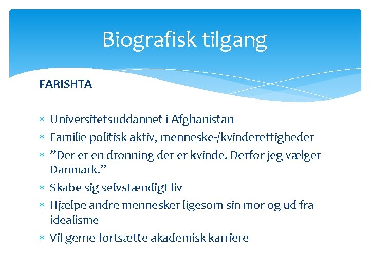 Biografisk tilgang FARISHTA Universitetsuddannet i Afghanistan Familie politisk aktiv, menneske-/kvinderettigheder ”Der er en dronning