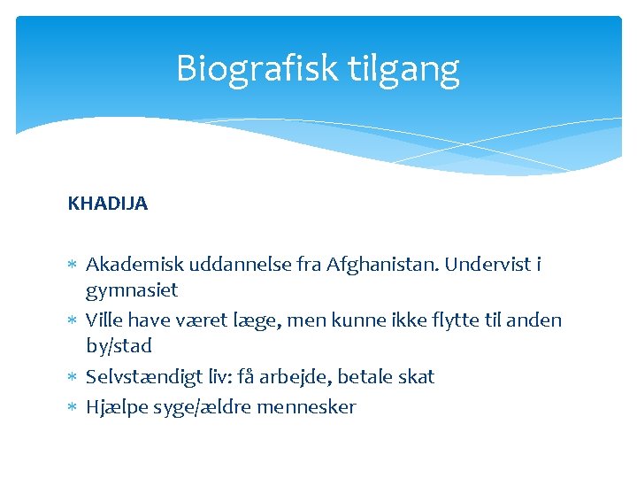 Biografisk tilgang KHADIJA Akademisk uddannelse fra Afghanistan. Undervist i gymnasiet Ville have været læge, Biografisk tilgang KHADIJA Akademisk uddannelse fra Afghanistan. Undervist i gymnasiet Ville have været læge,