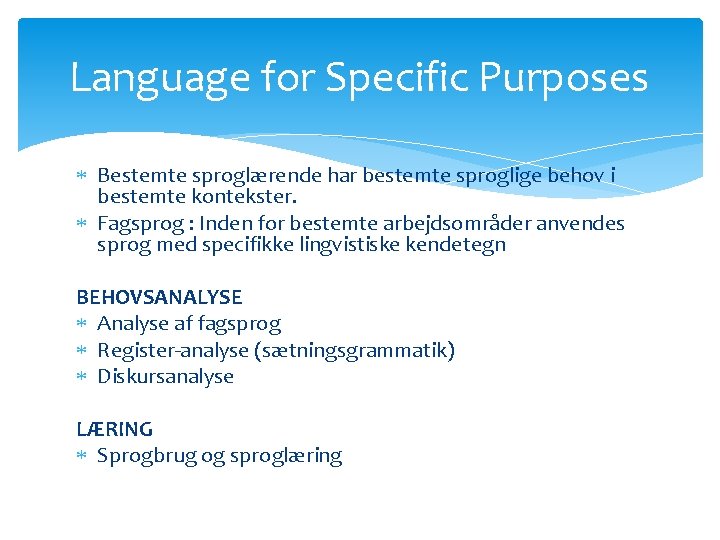 Language for Specific Purposes Bestemte sproglærende har bestemte sproglige behov i bestemte kontekster. Fagsprog Language for Specific Purposes Bestemte sproglærende har bestemte sproglige behov i bestemte kontekster. Fagsprog