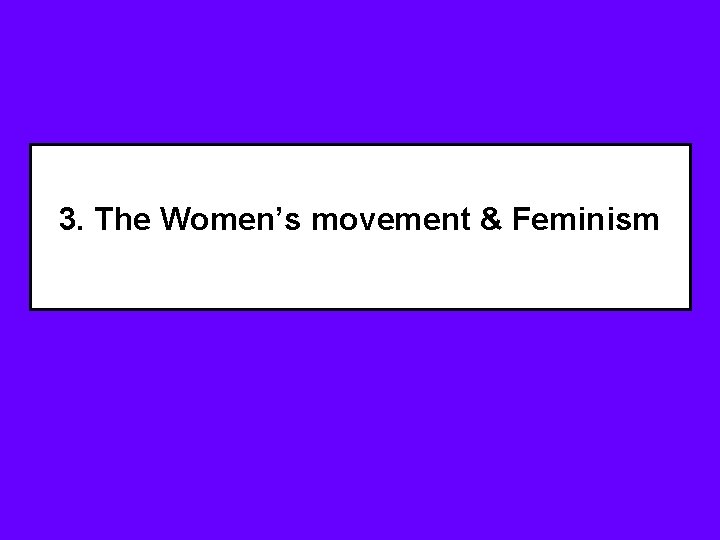 3. The Women’s movement & Feminism 