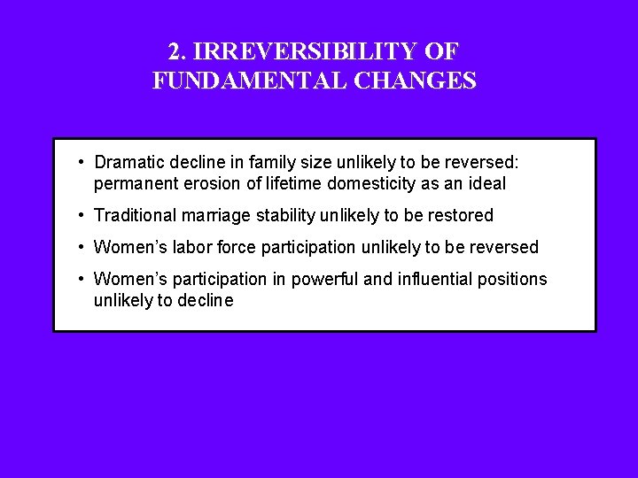 2. IRREVERSIBILITY OF FUNDAMENTAL CHANGES • Dramatic decline in family size unlikely to be