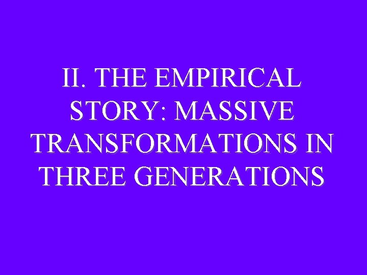 II. THE EMPIRICAL STORY: MASSIVE TRANSFORMATIONS IN THREE GENERATIONS 