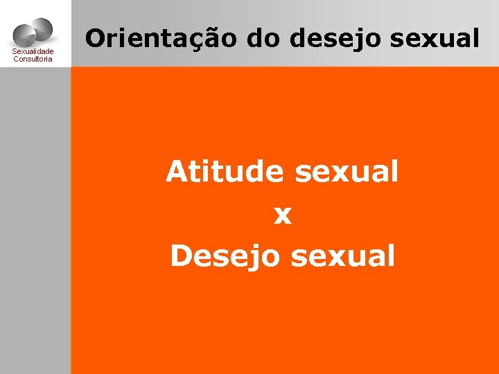 Sexualidade Consultoria Orientação do desejo sexual Atitude sexual x Desejo sexual 