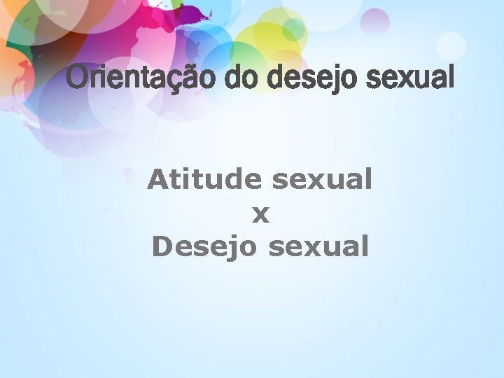 Orientação do desejo sexual Atitude sexual x Desejo sexual 