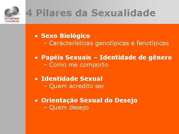 Sexualidade Consultoria 4 Pilares da Sexualidade • Sexo Biológico – Características genotípicas e fenotípicas