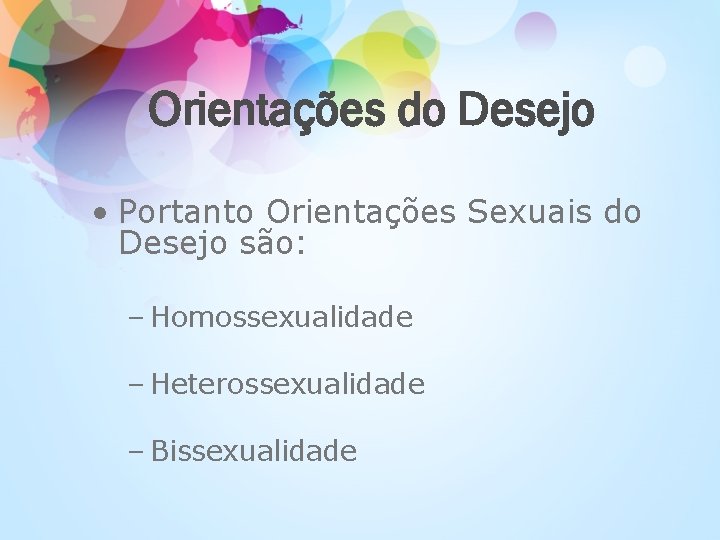 Orientações do Desejo • Portanto Orientações Sexuais do Desejo são: – Homossexualidade – Heterossexualidade