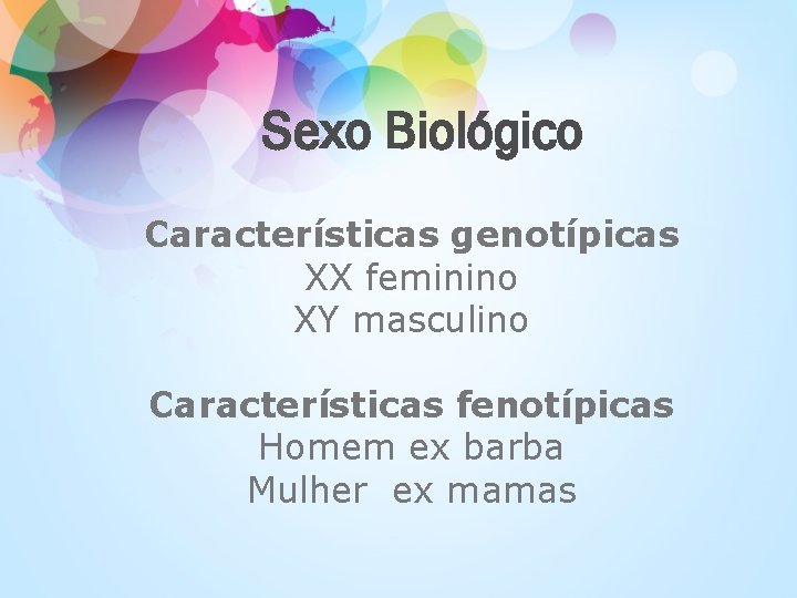 Sexo Biológico Características genotípicas XX feminino XY masculino Características fenotípicas Homem ex barba Mulher