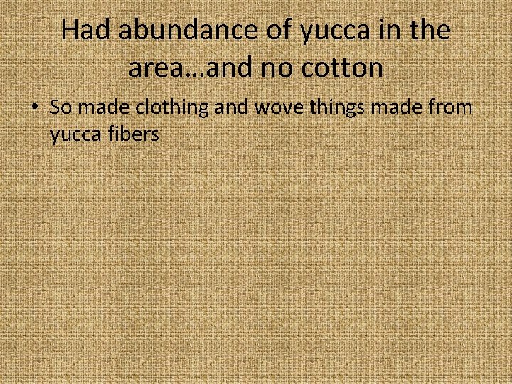 Had abundance of yucca in the area…and no cotton • So made clothing and