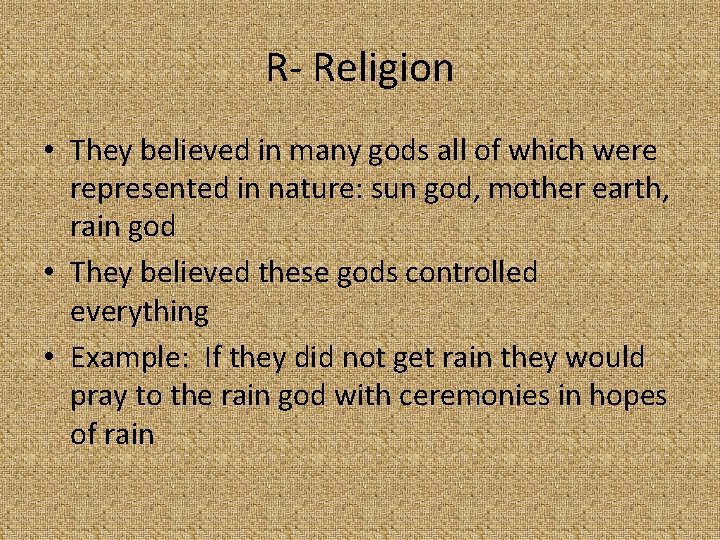 R- Religion • They believed in many gods all of which were represented in