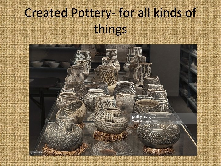 Created Pottery- for all kinds of things 