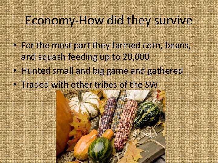 Economy-How did they survive • For the most part they farmed corn, beans, and