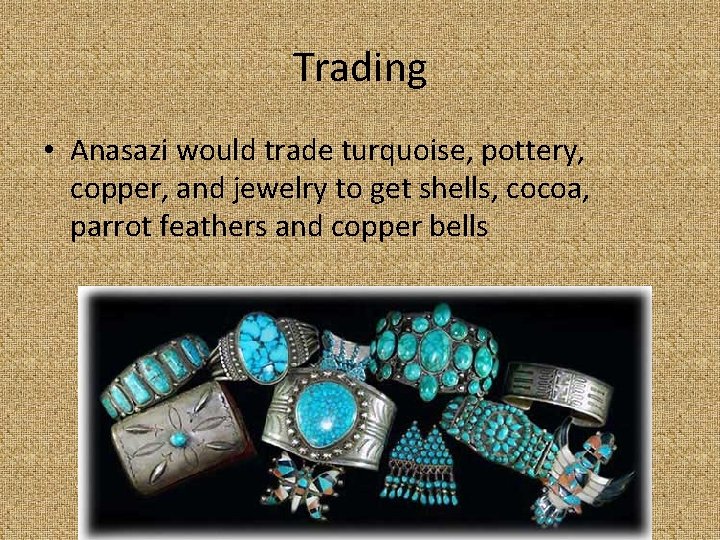 Trading • Anasazi would trade turquoise, pottery, copper, and jewelry to get shells, cocoa,