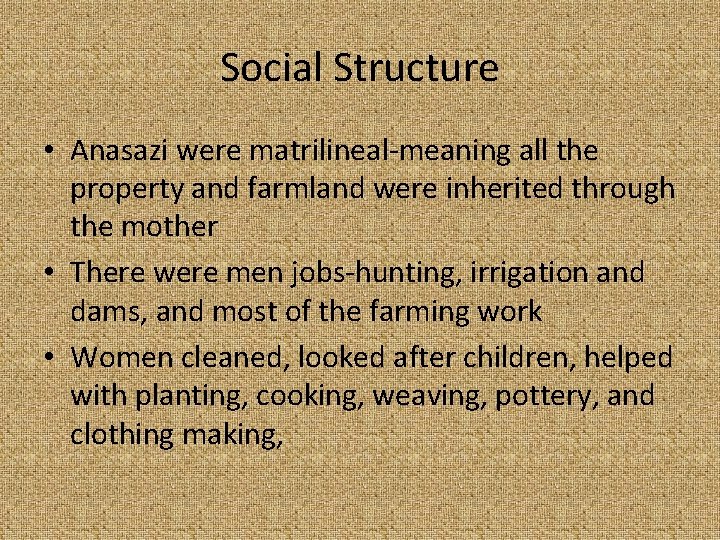 Social Structure • Anasazi were matrilineal-meaning all the property and farmland were inherited through