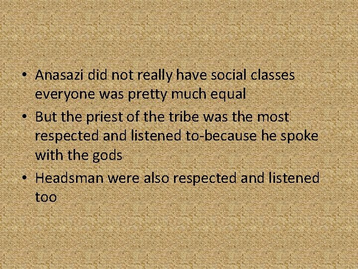  • Anasazi did not really have social classes everyone was pretty much equal