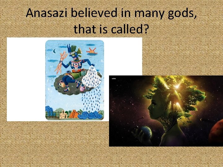 Anasazi believed in many gods, that is called? 