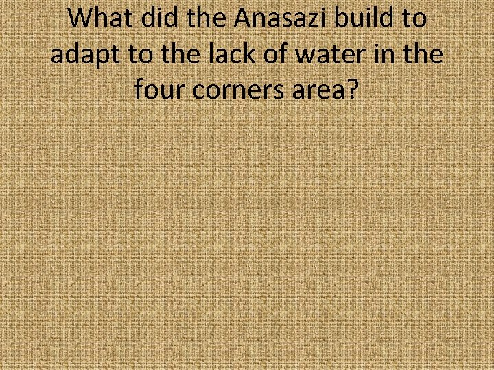 What did the Anasazi build to adapt to the lack of water in the