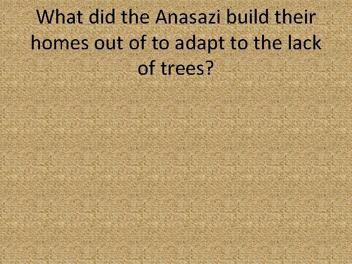 What did the Anasazi build their homes out of to adapt to the lack
