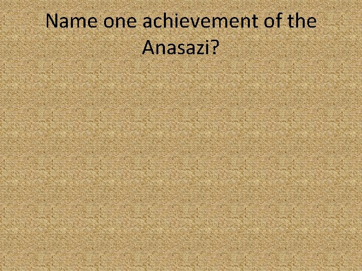 Name one achievement of the Anasazi? 
