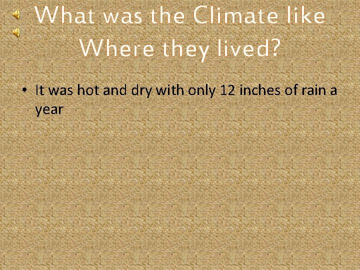 What was the Climate like Where they lived? • It was hot and dry