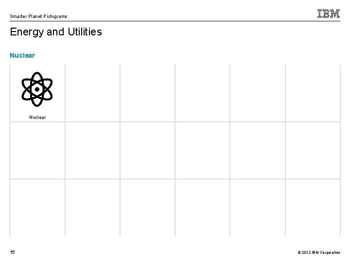 Smarter Planet Pictograms Energy and Utilities Nuclear 15 © 2012 IBM Corporation 