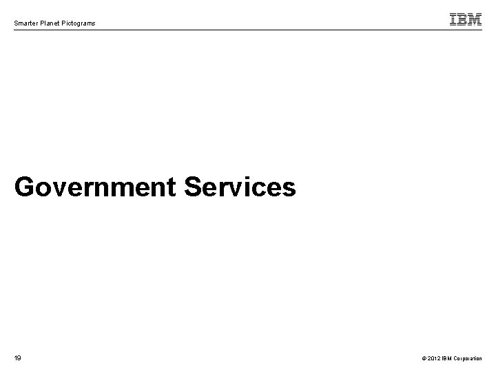 Smarter Planet Pictograms Government Services 19 © 2012 IBM Corporation 