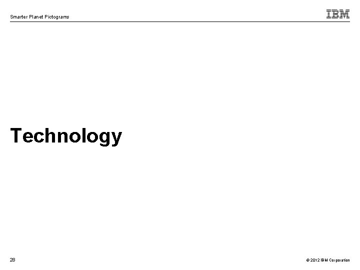 Smarter Planet Pictograms Technology 28 © 2012 IBM Corporation 