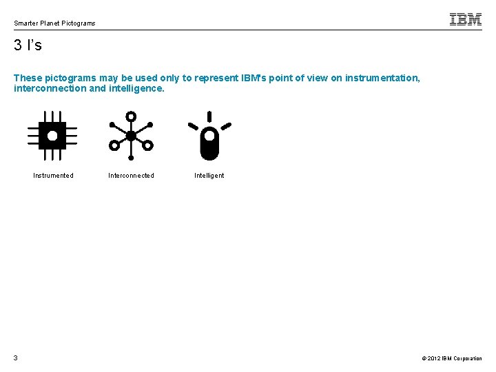 Smarter Planet Pictograms 3 I’s These pictograms may be used only to represent IBM's