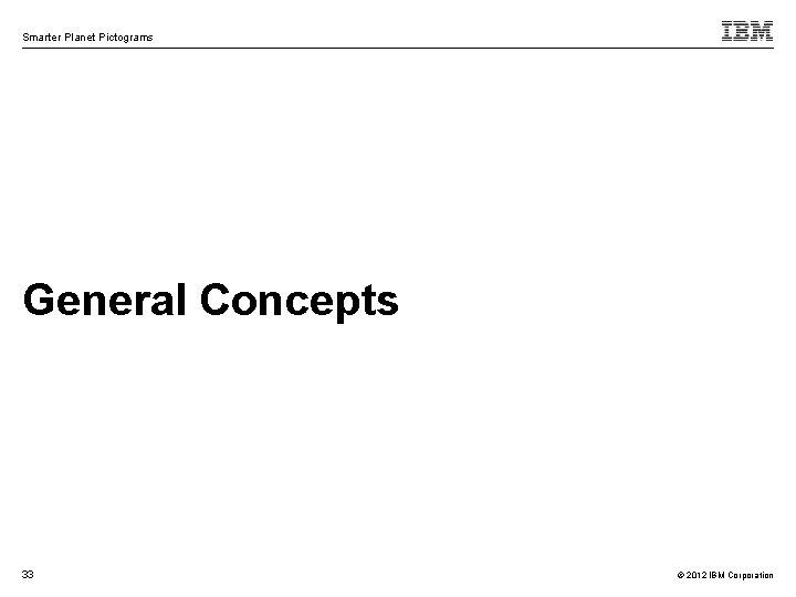 Smarter Planet Pictograms General Concepts 33 © 2012 IBM Corporation 
