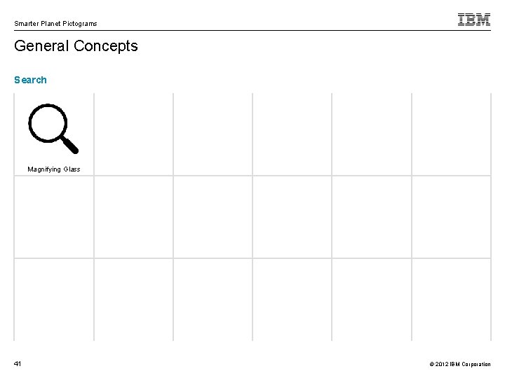 Smarter Planet Pictograms General Concepts Search Magnifying Glass 41 © 2012 IBM Corporation 