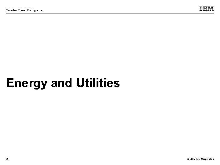 Smarter Planet Pictograms Energy and Utilities 9 © 2012 IBM Corporation 