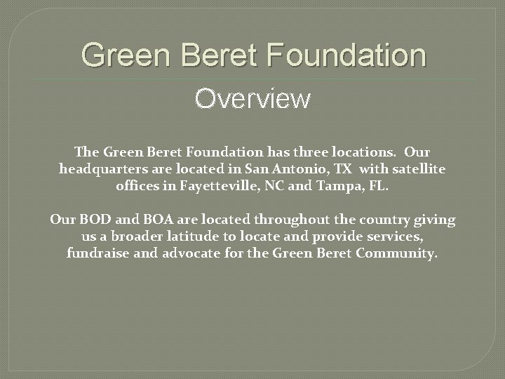 Green Beret Foundation Overview The Green Beret Foundation has three locations. Our headquarters are