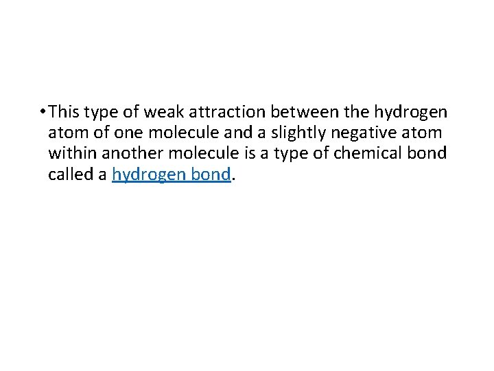  • This type of weak attraction between the hydrogen atom of one molecule