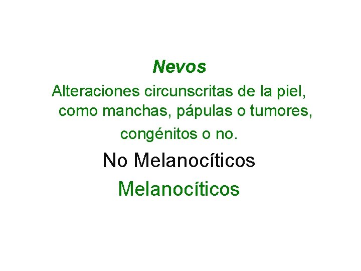 Nevos Alteraciones circunscritas de la piel, como manchas, pápulas o tumores, congénitos o no.