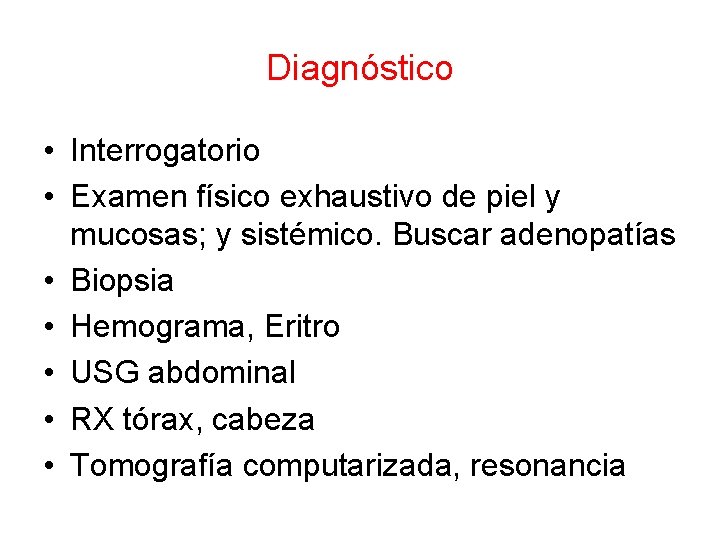 Diagnóstico • Interrogatorio • Examen físico exhaustivo de piel y mucosas; y sistémico. Buscar