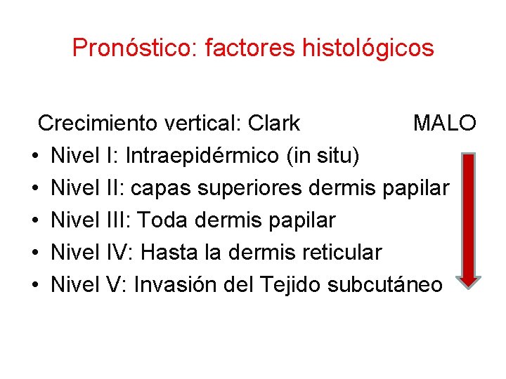 Pronóstico: factores histológicos Crecimiento vertical: Clark MALO • Nivel I: Intraepidérmico (in situ) •