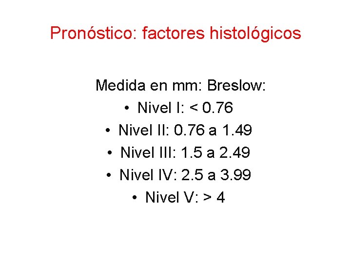 Pronóstico: factores histológicos Medida en mm: Breslow: • Nivel I: < 0. 76 •