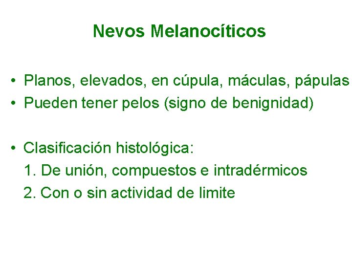 Nevos Melanocíticos • Planos, elevados, en cúpula, máculas, pápulas • Pueden tener pelos (signo